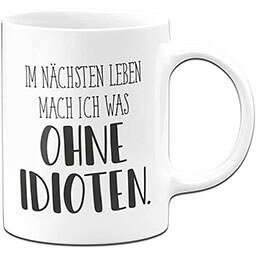 Frustration cup from amazon Tassenbrennerei Mug with German Text “Im nächsten Leben mach ich was ohne Idioten - Pure Statement” - Office Coffee Mug Funny